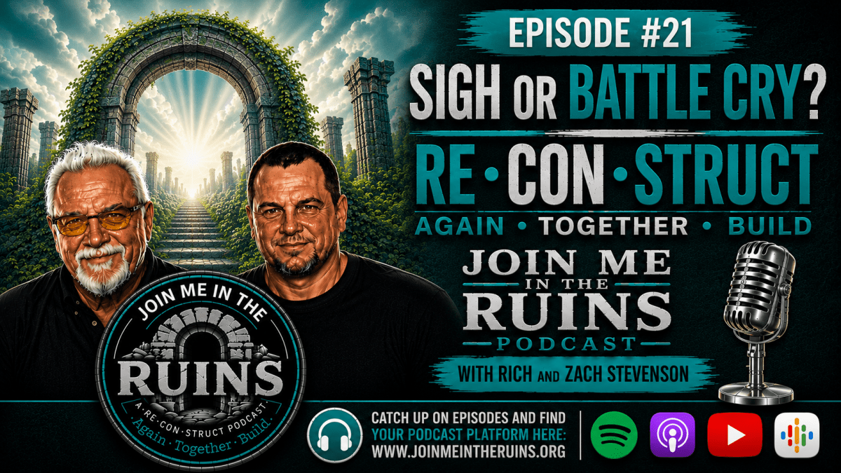 Episode 21 — Sigh or Battle Cry? Re·Con·Struct – Again·Together·Build